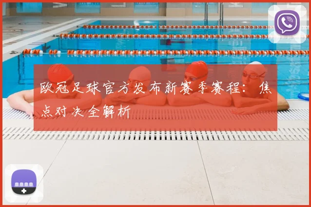 欧冠足球官方发布新赛季赛程：焦点对决全解析